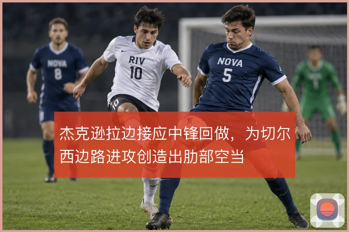 杰克逊拉边接应中锋回做，为切尔西边路进攻创造出肋部空当