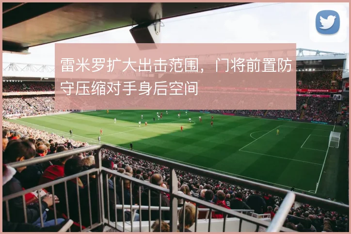 雷米罗扩大出击范围，门将前置防守压缩对手身后空间