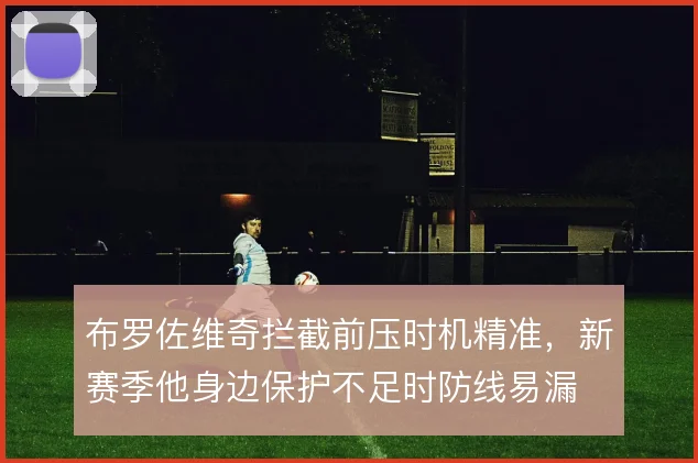 布罗佐维奇拦截前压时机精准,新赛季他身边保护不足时防线易漏