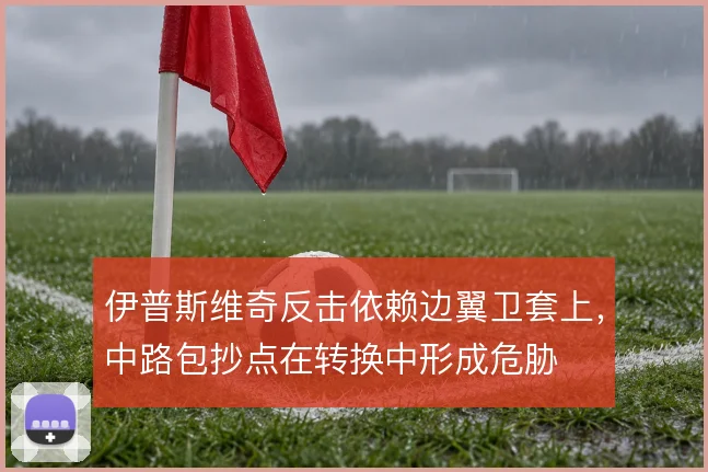伊普斯维奇反击依赖边翼卫套上，中路包抄点在转换中形成危胁