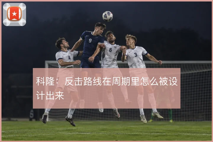 科隆:反击路线在周期里怎么被设计出来