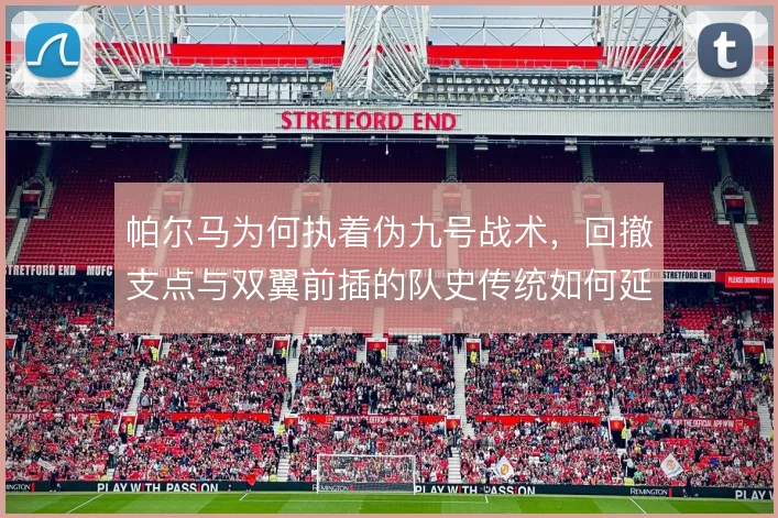 帕尔马为何执着伪九号战术，回撤支点与双翼前插的队史传统如何延续