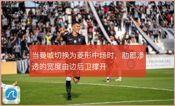 当曼城切换为菱形中场时，肋部渗透的宽度由边后卫撑开