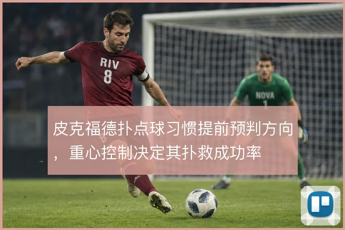 皮克福德扑点球习惯提前预判方向，重心控制决定其扑救成功率